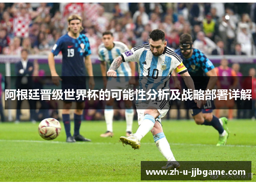 阿根廷晋级世界杯的可能性分析及战略部署详解